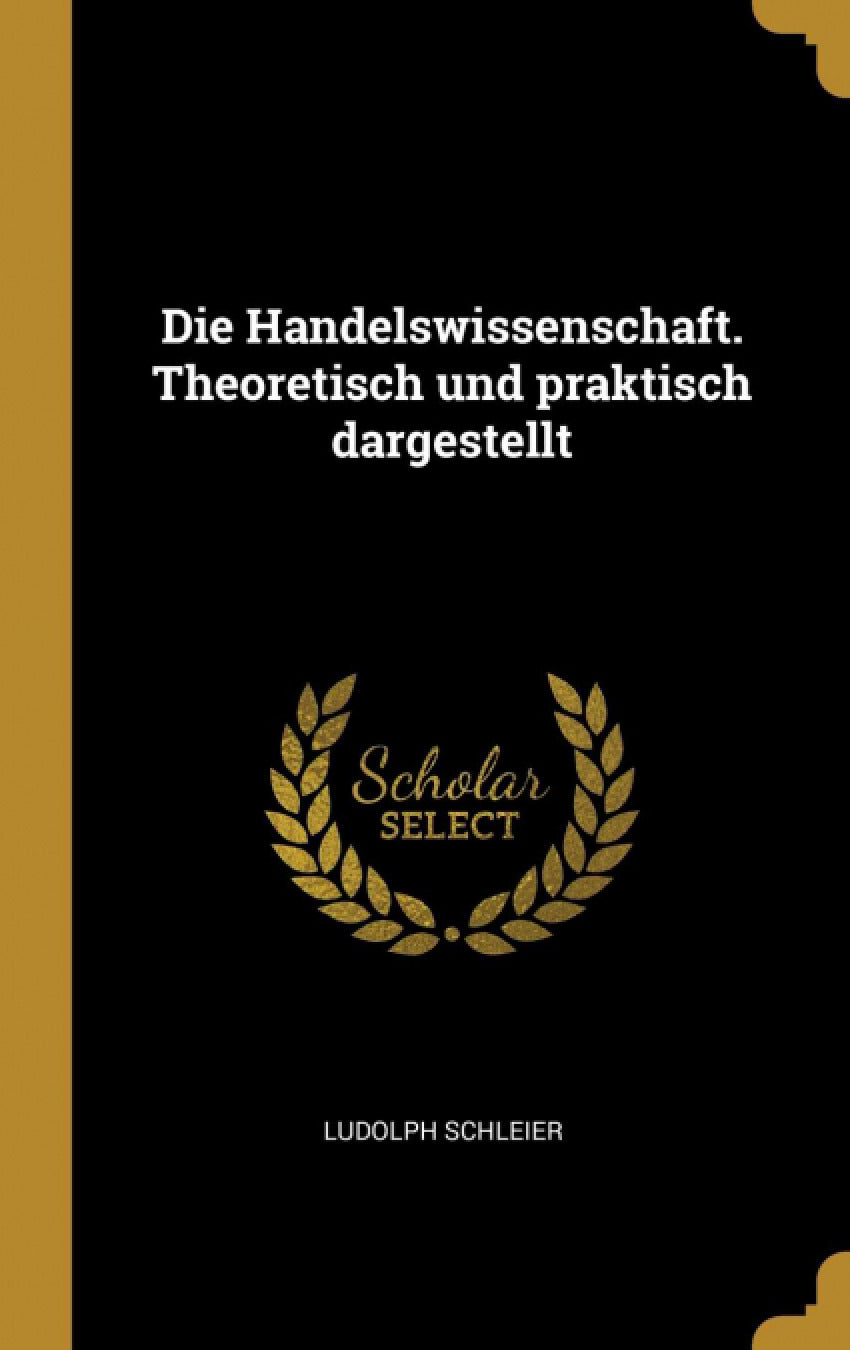 Die Handelswissenschaft. Theoretisch und praktisch dargestellt