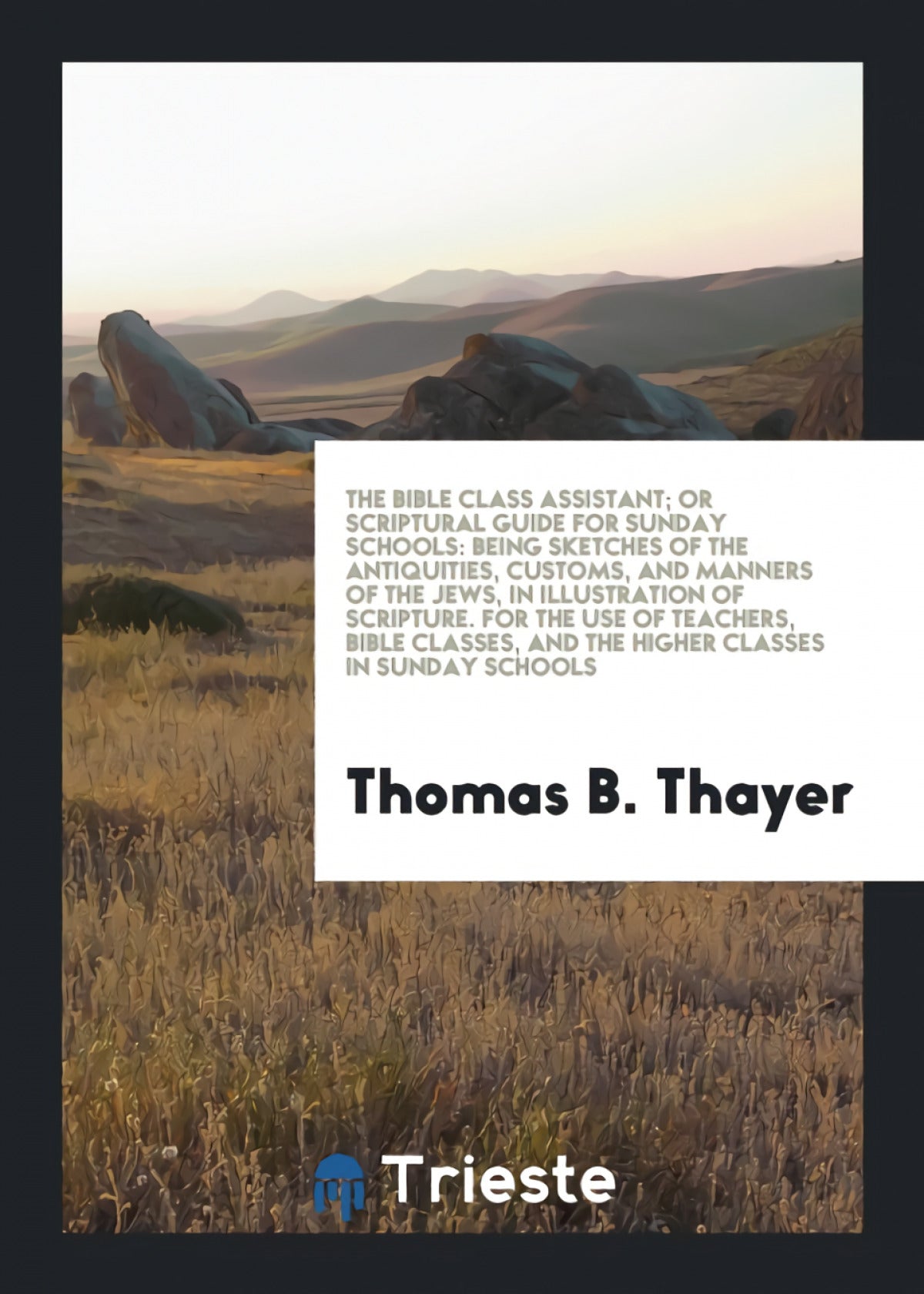 The Bible Class Assistant;Or Scriptural Guide for Sunday Schools
