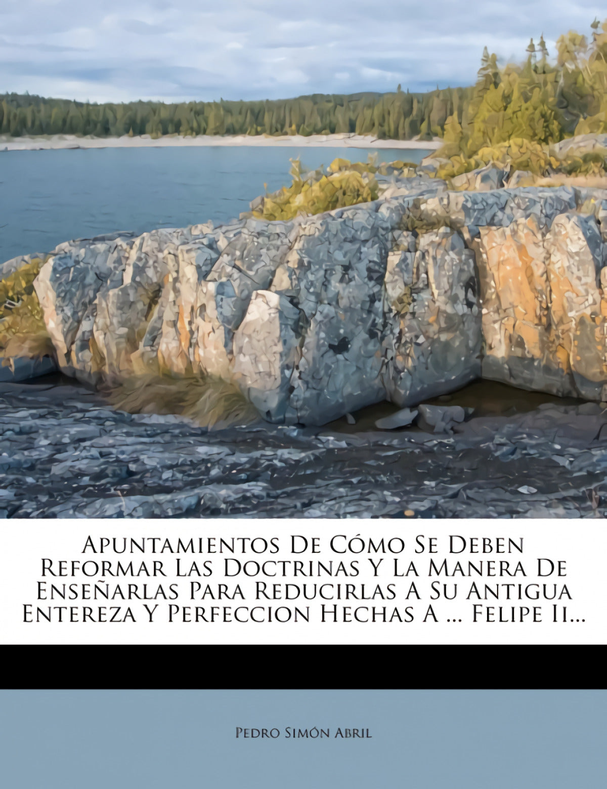 Apuntamientos de Como Se Deben Reformar Las Doctrinas y La Manera de Ensenarlas Para Reducirlas a Su Antigua Entereza y Perfeccion Hechas a ... Felipe