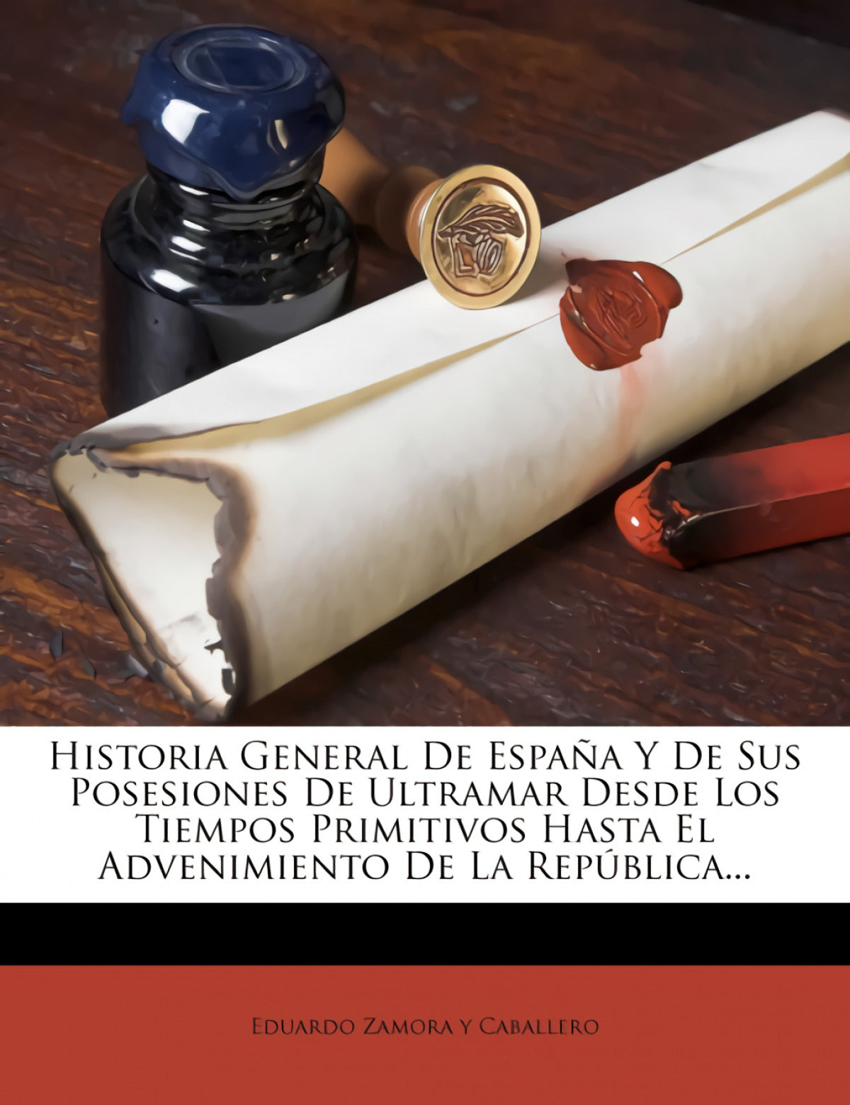 Historia General De España Y De Sus Posesiones De Ultramar Desde Los Tiempos Primitivos Hasta El Advenimiento De La República...