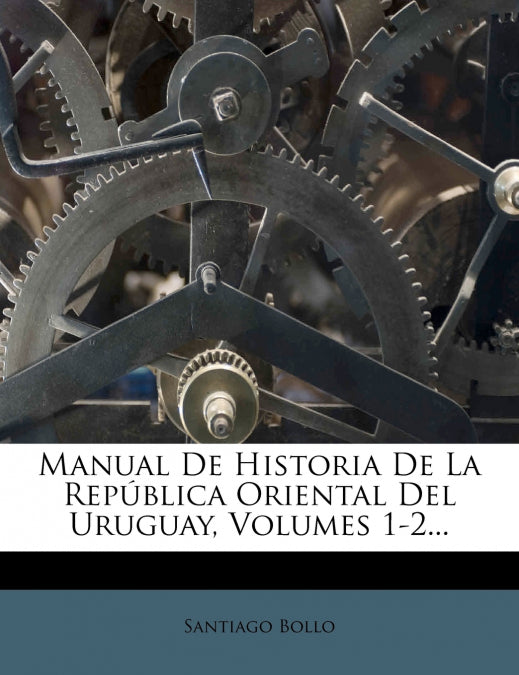 Manual De Historia De La República Oriental Del Uruguay, Volumes 1-2...