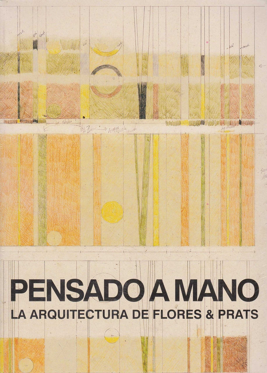 PENSANDO A MANO : LA ARQUITECTURA DE FLORES &PRATS