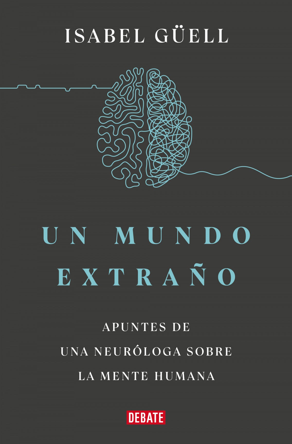 UN MUNDO EXTRAÑO:APUNTES DE UNA NEURÓLOGA SOBRE LA MENTE