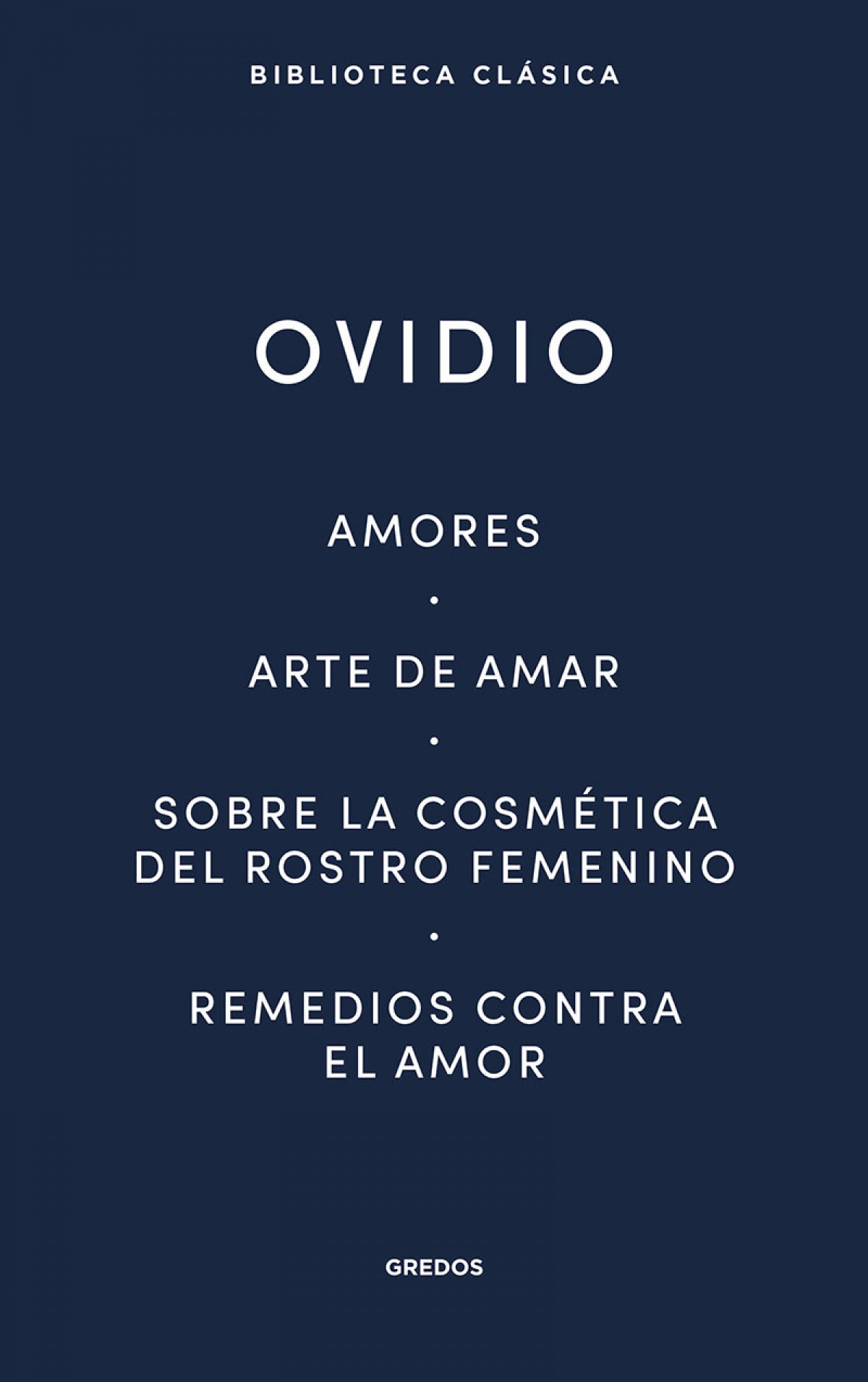 Amores. Arte de amar. Sobre la cosmética del rostro femeníno. Remedios contra el amor