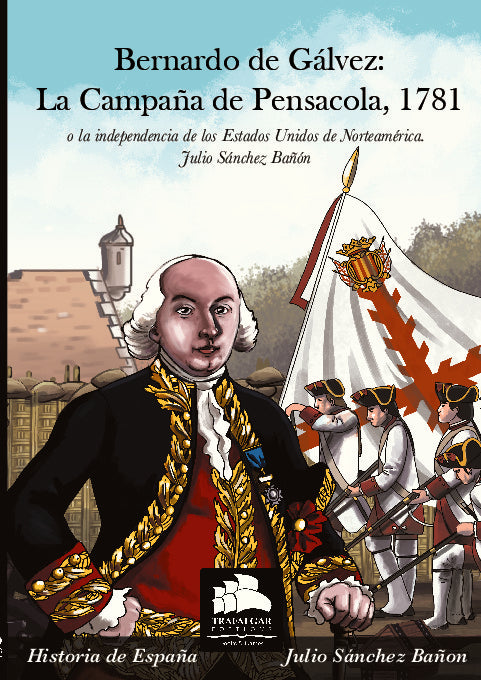 Bernardo de Gálvez: La campaña de Pensacola, 1781