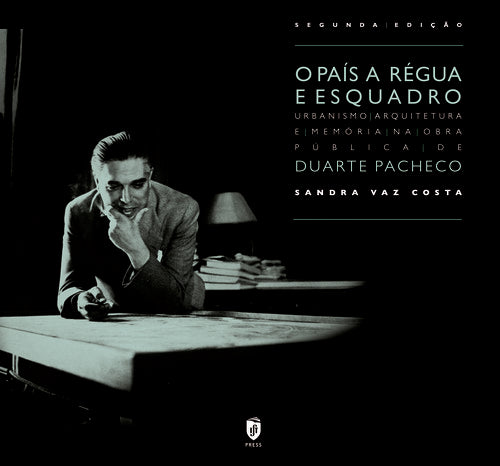 O Pa¡s a Régua e Esquadro. Urbanismo, Arquitetura e Memória na Obra Pública de Duarte Pacheco