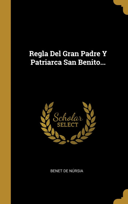 Regla Del Gran Padre Y Patriarca San Benito...