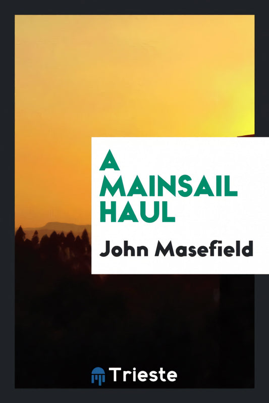 A mainsail haul, by John Masefield;frontispie by Jack B. Yeats