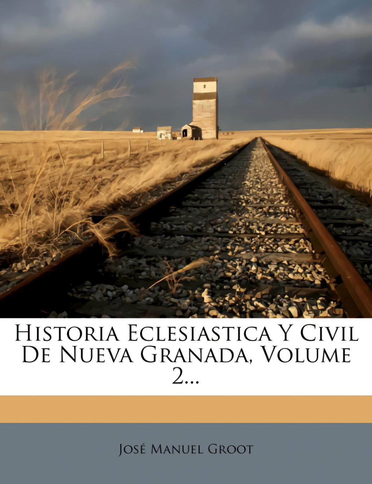Historia Eclesiastica y Civil de Nueva Granada, Volume 2...