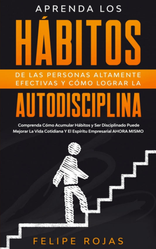 Aprenda los Hábitos de las Personas Altamente Efectivas y Cómo Lograr la Autodis