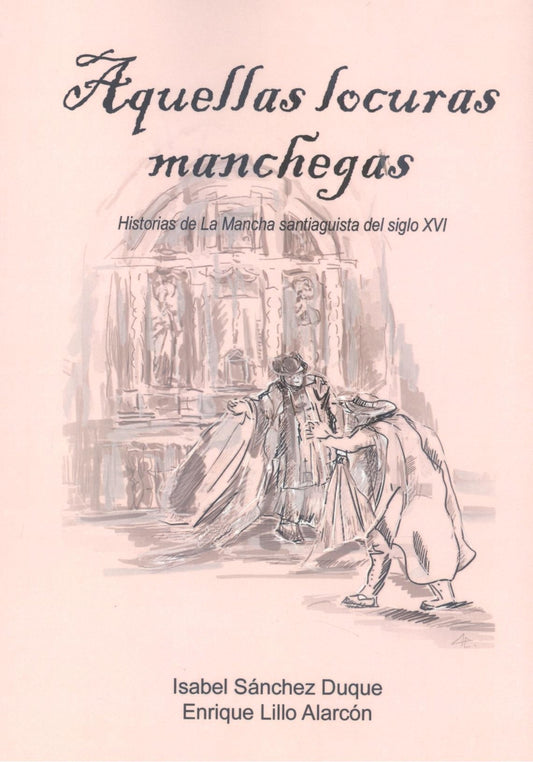 AQUELLAS LOCURAS MANCHEGAS HISTORIAS DE LA MANCHA SANTIAGUISTA DEL SIGLO XVI