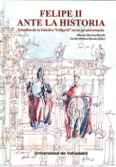 FELIPE II ANTE LA HISTORIA. ESTUDIOS DE LA CÁTEDRA 'FELIPE II' EN SU 50 ANIVERSARIO