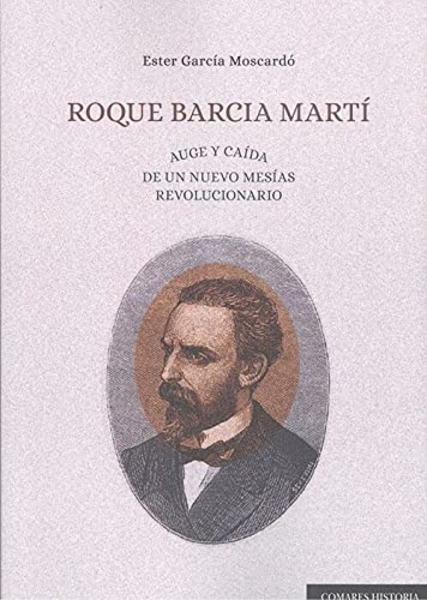 ROQUE BARCIA MARTÍ. AUGE Y CAÍDA DE UN NUEVO MESÍAS REVOLUCIONARIO