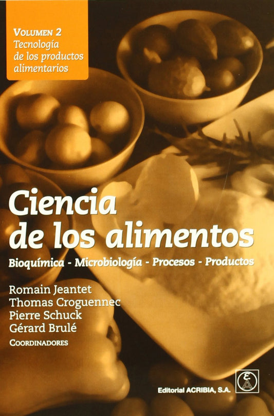 CIENCIA DE LOS ALIMENTOS. BIOQUÍMICA û MICROBIOLOGÍA û PROCESOS û PRODUCTOS VOLUMEN 2: TECNOLOGÍA DE