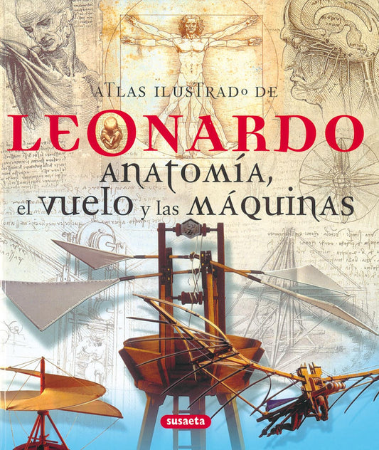 Atlas ilustrado de Leonardo. Anatomía, el vuelo y las máquinas