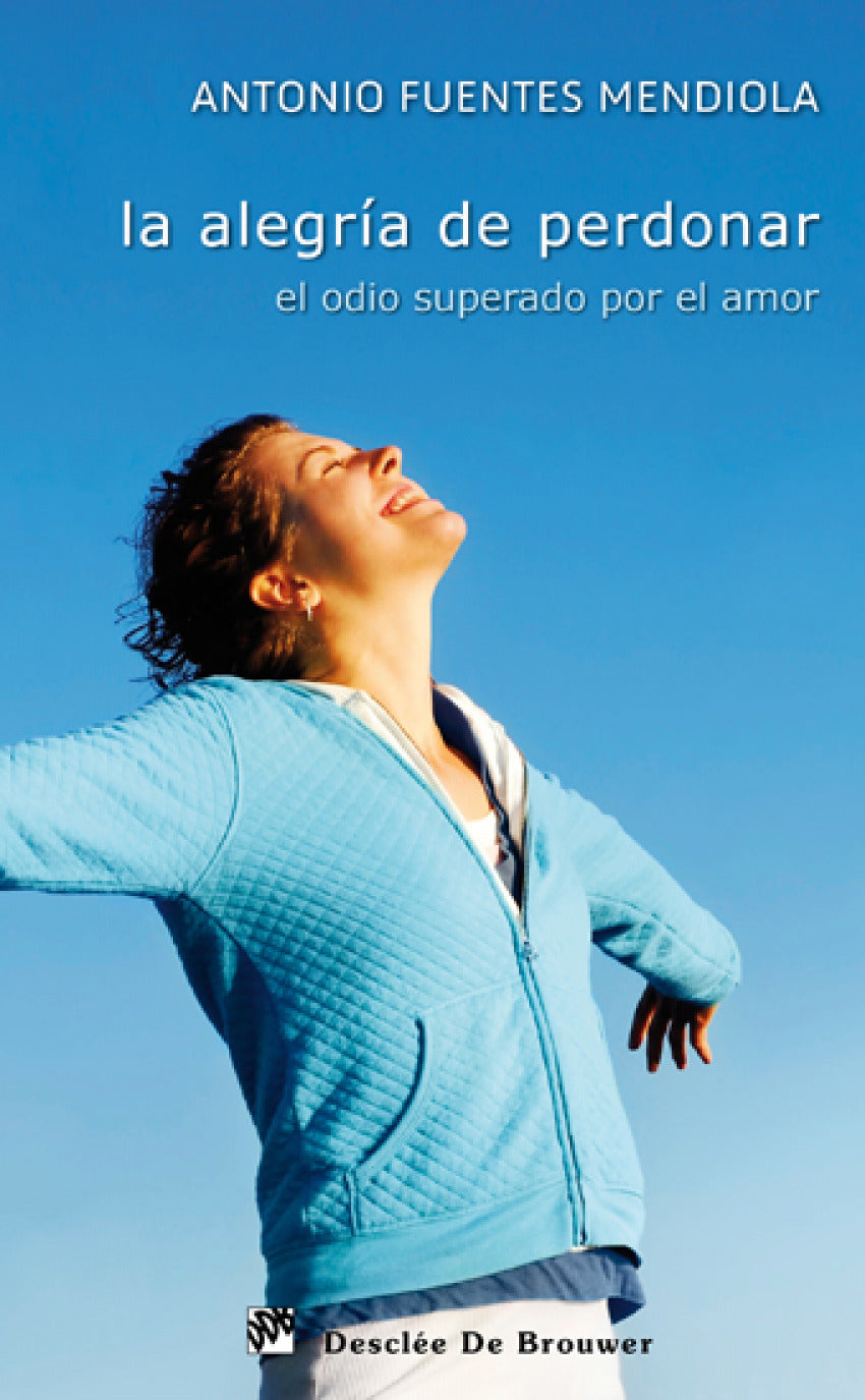 la alegria de perdonar. el odio superado por el amor