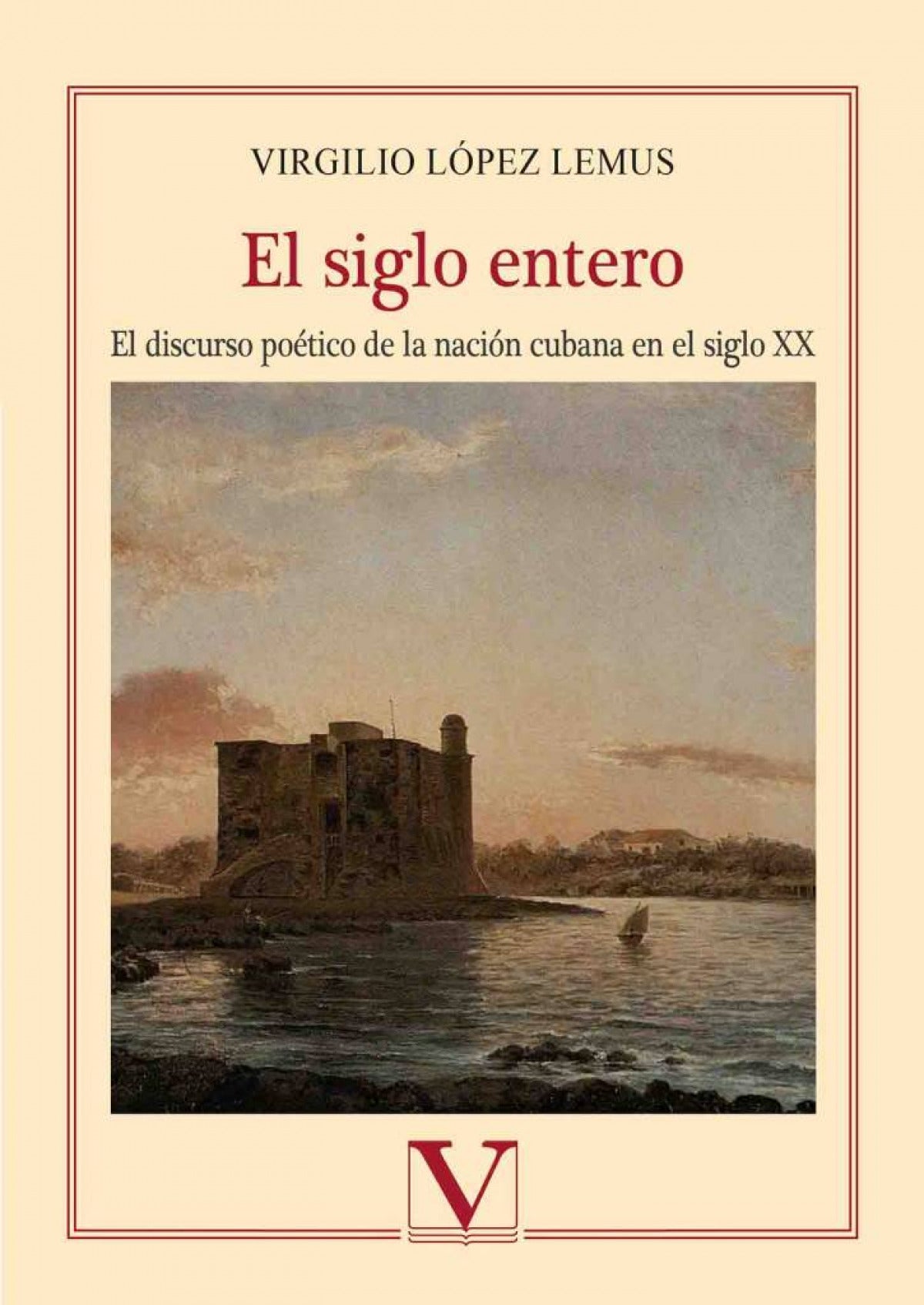 El siglo entero. Estudio sobre la escritura poética de la nación cubana en el siglo XX
