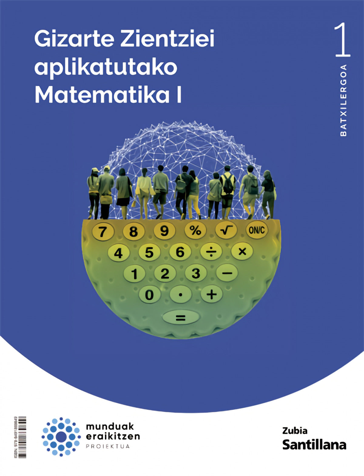 MATEMATIKA 1ºBATX.NATURA ZIENTZIAK. MUNDUAK ERAIKITZEN. EUSKADI 2022