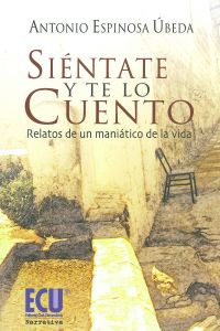 Siéntate y te lo cuento. Relatos de un maniático de la vida