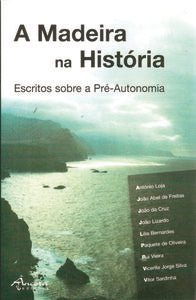 A MADEIRA NA HISTÓRIA. ESCRITOS SOBRE A PRÉ-AUTONOMIA