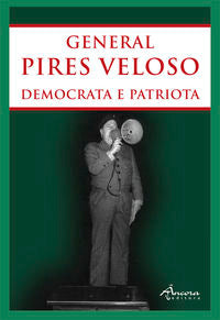 GENERAL PIRES VELOSO: DEMOCRATA E PATRIOTA