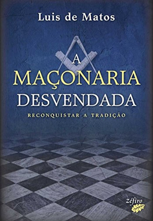 A MAÇONARIA DESVENDADA - RECONQUISTAR A TRADIÇÃO