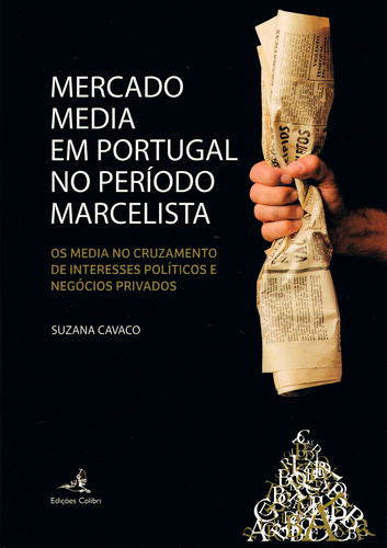 Mercado Media em Portugal no Per¡odo Marcelista - Os media no cruzamento de interesse pol¡ticos e ne